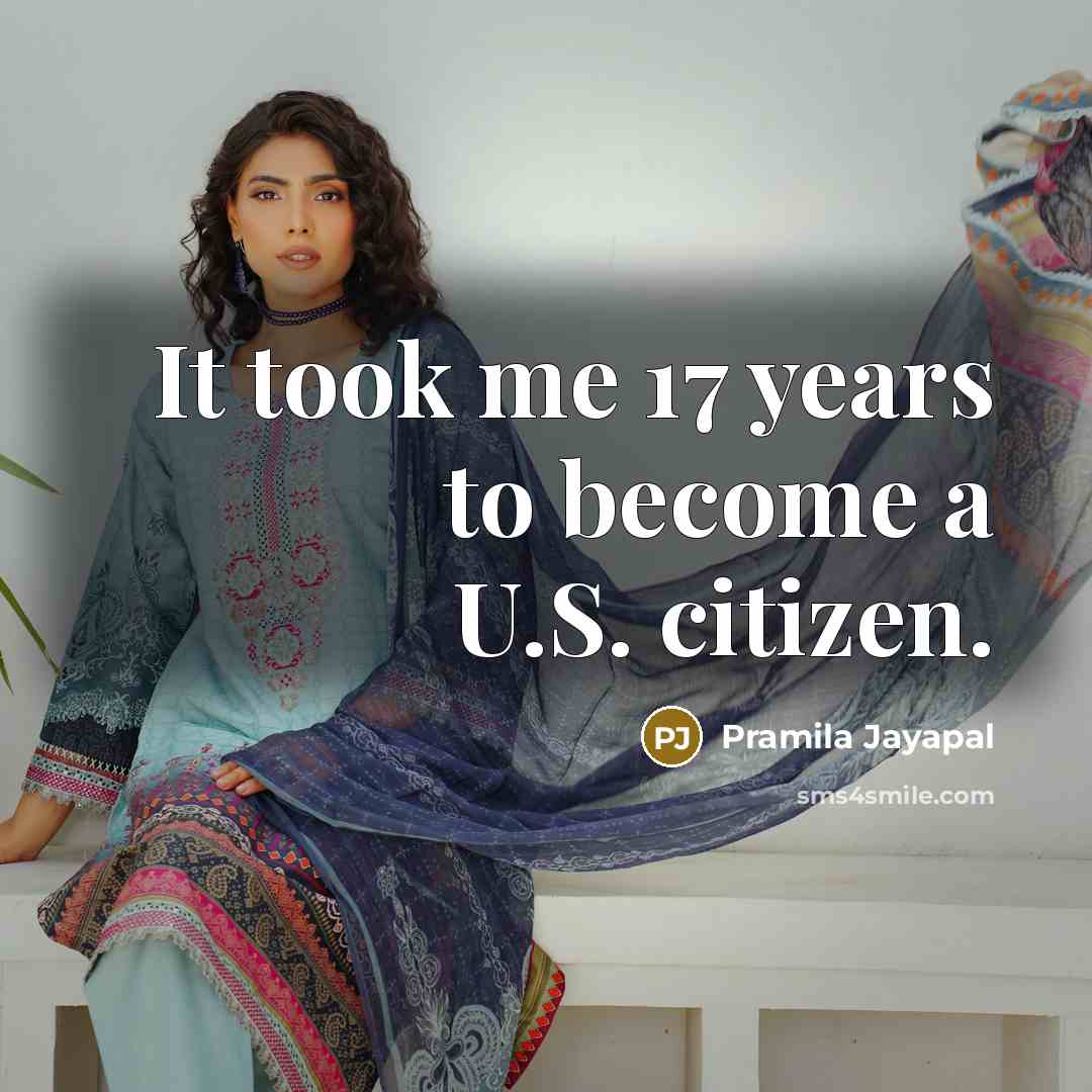 “It took me 17 years to become a U.S. citizen.…” quote by Pramila Jayapal