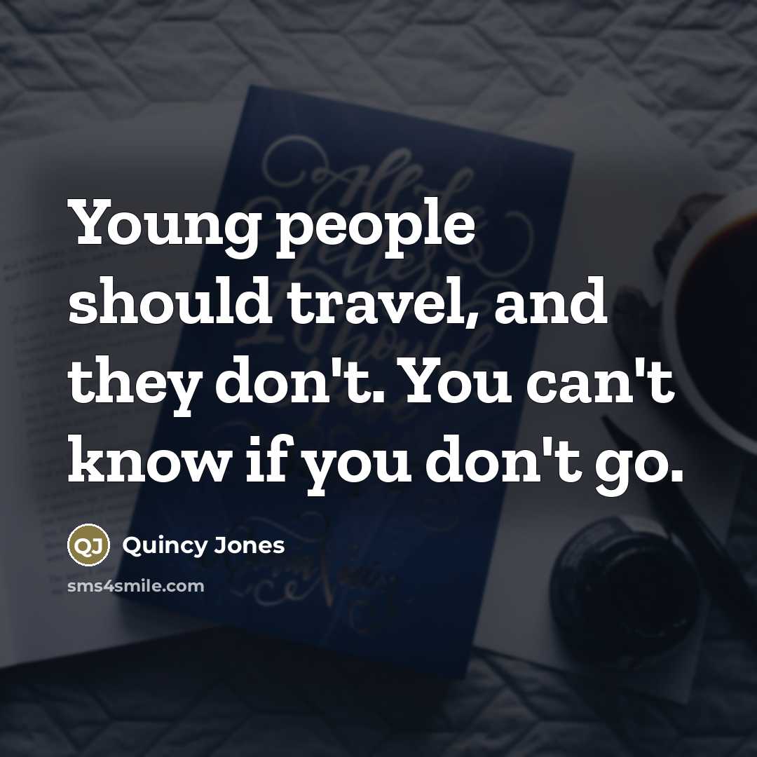 “Young people should travel, and they don't. You can't know…” quote by Quincy Jones