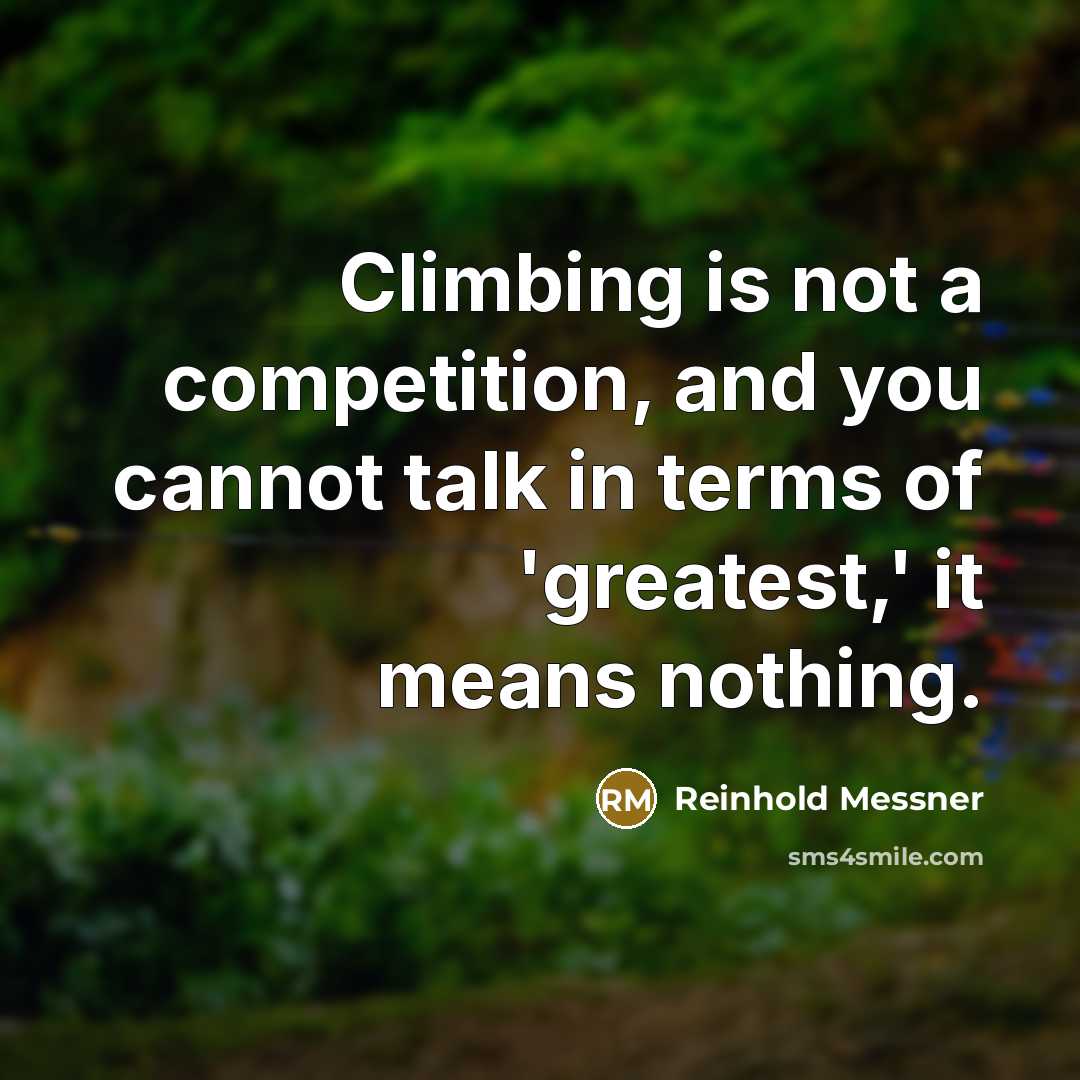 “Climbing is not a competition, and you cannot talk in…” quote by Reinhold Messner