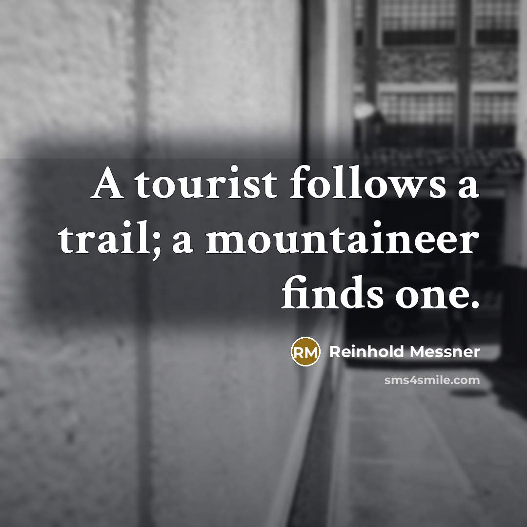 “A tourist follows a trail; a mountaineer finds one.…” quote by Reinhold Messner