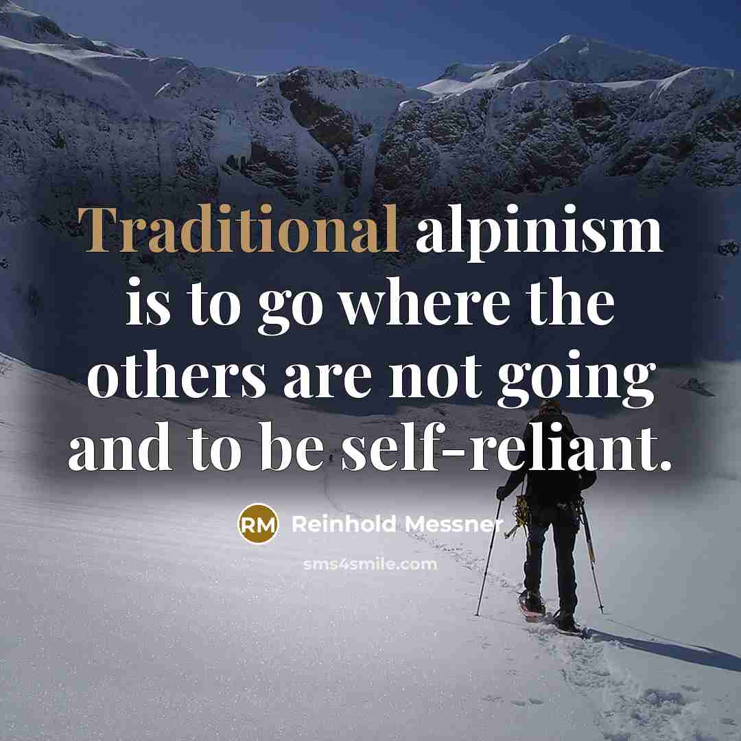 “Traditional alpinism is to go where the others are not…” quote by Reinhold Messner