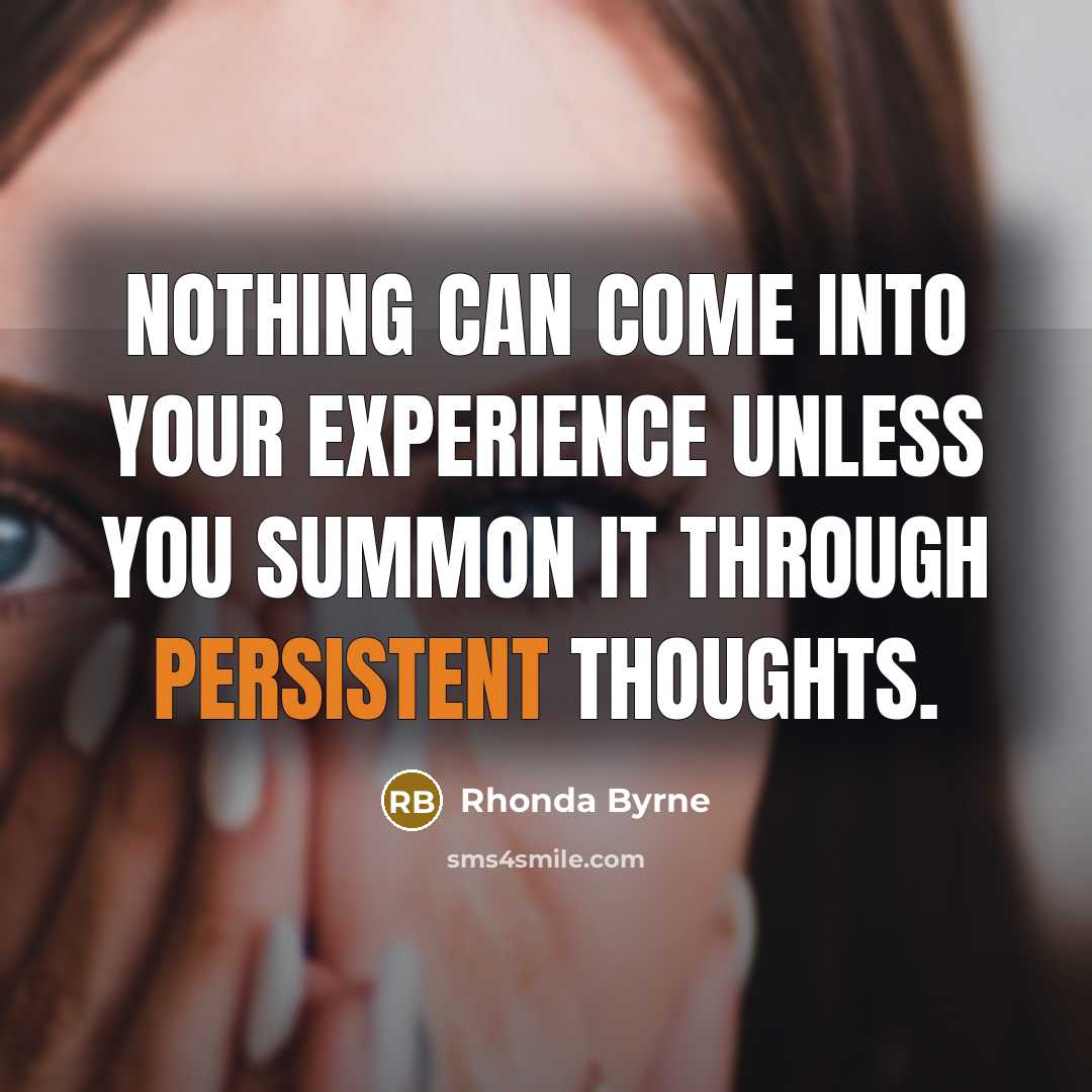 “Nothing can come into your experience unless you summon it…” quote by Rhonda Byrne