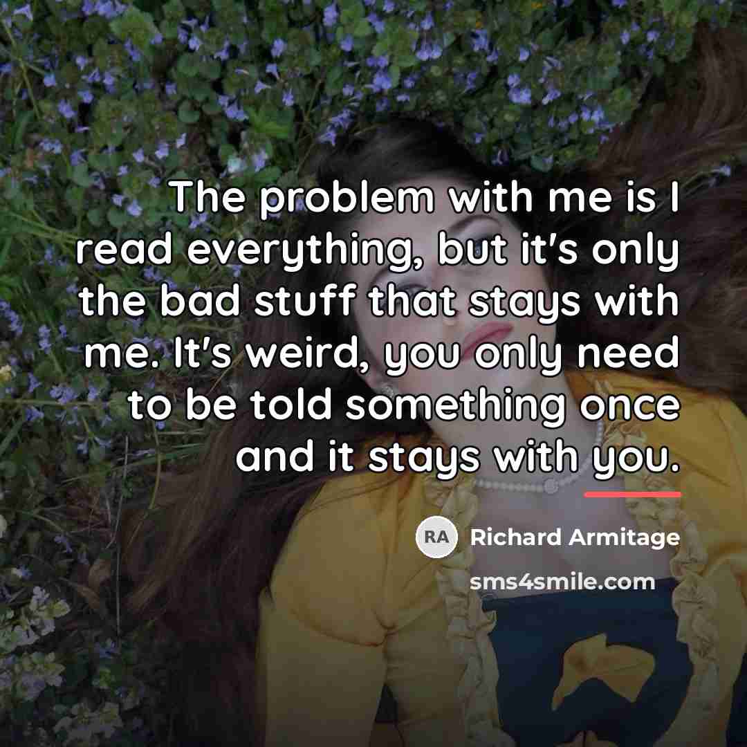 “The problem with me is I read everything, but it's…” quote by Richard Armitage