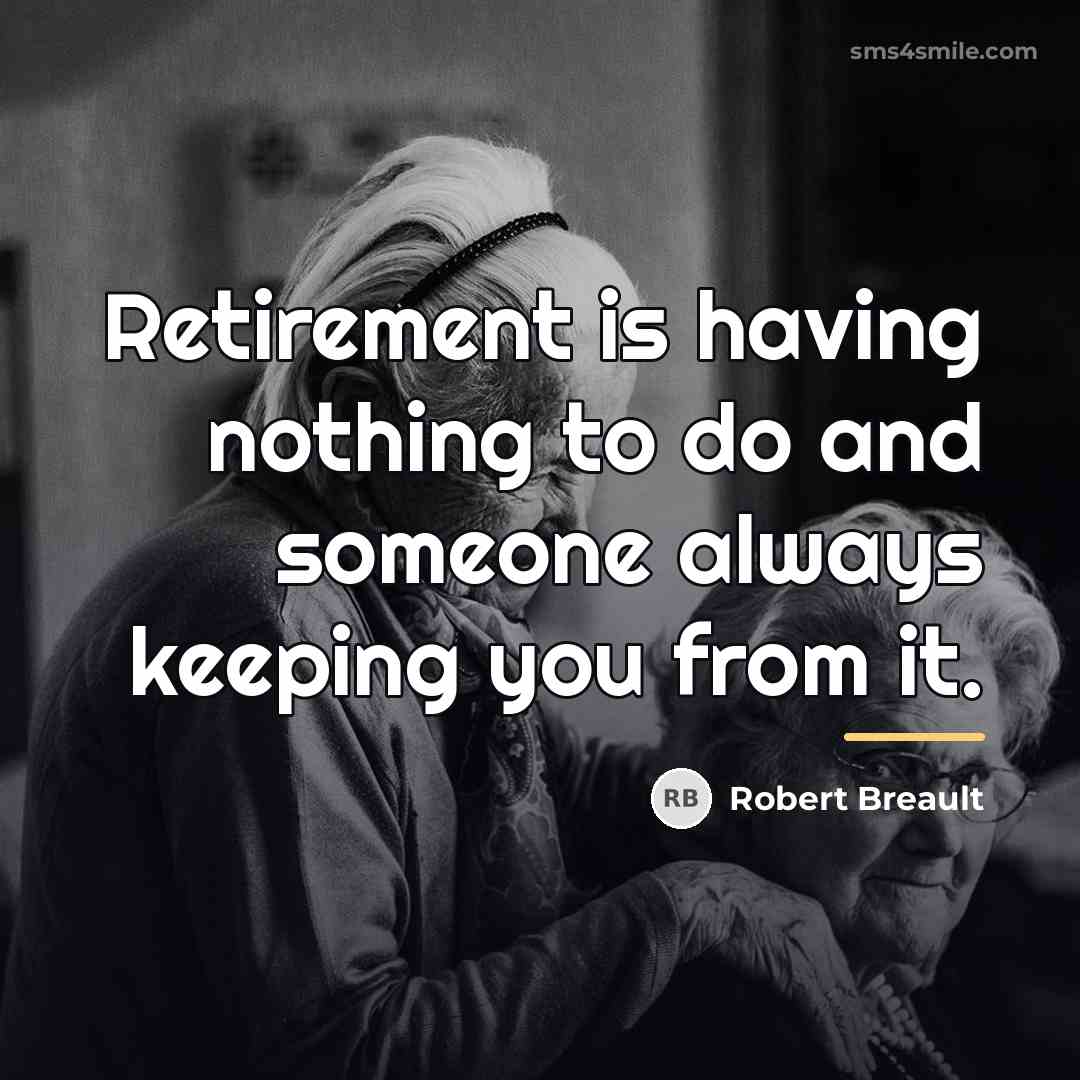 “Retirement is having nothing to do and someone always keeping…” quote by Robert Breault