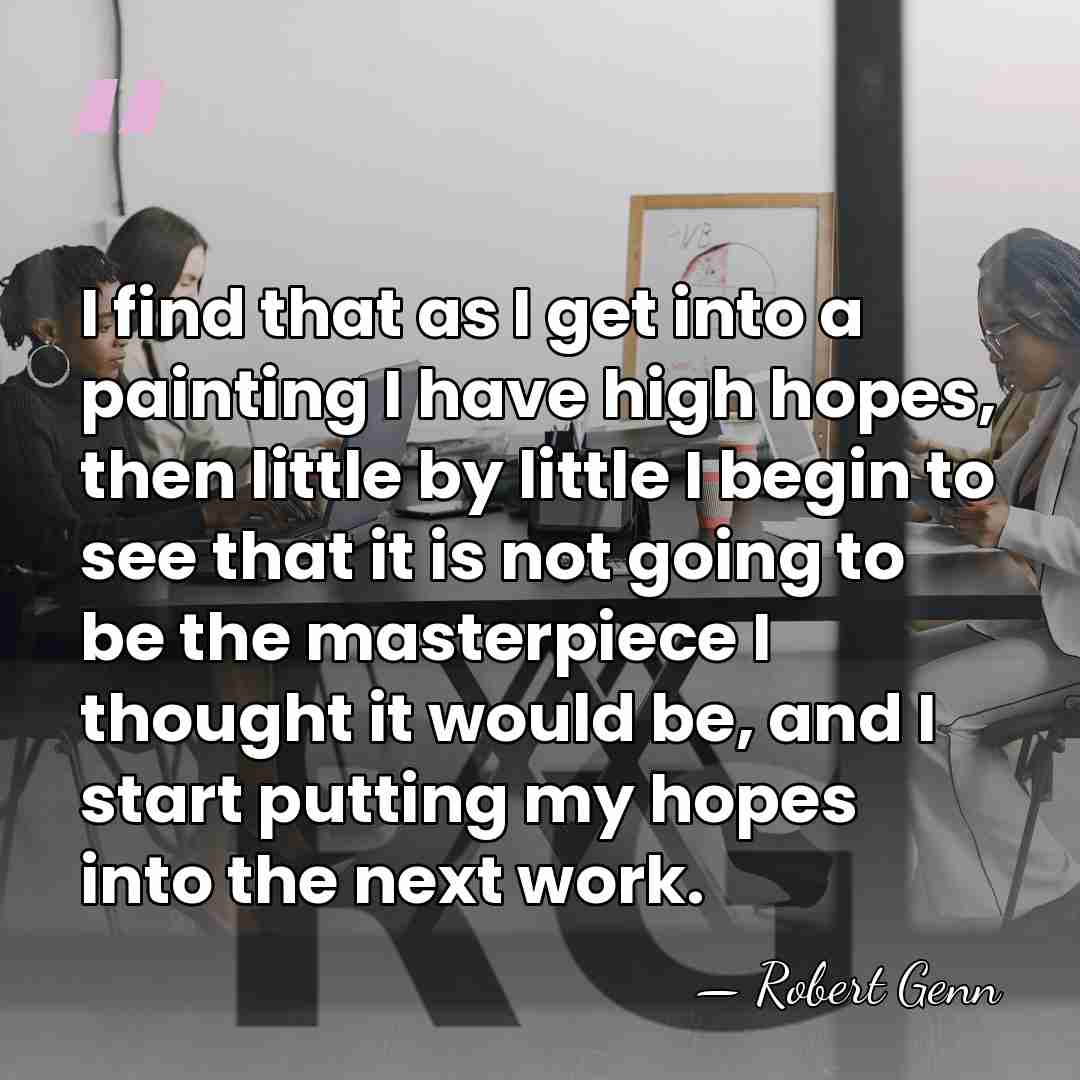 I find that as I get into a painting I have high&hellip; - Robert Genn