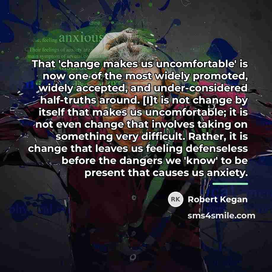 “That 'change makes us uncomfortable' is now one of the…” quote by Robert Kegan