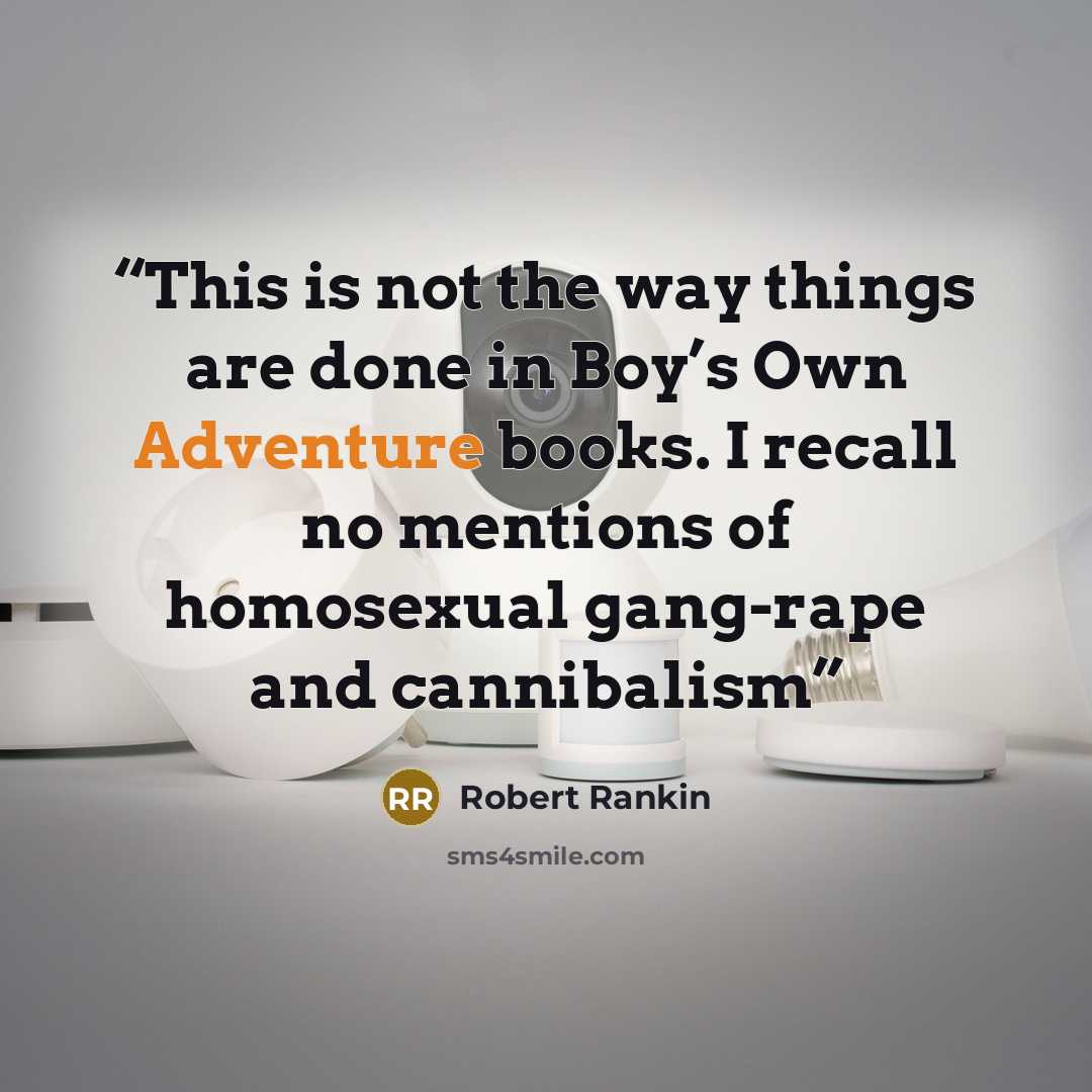 “This is not the way things are done in Boy’s Own Adventure books. I recall no mentions of homosexual gang-rape and cannibalism” quote by Robert Rankin