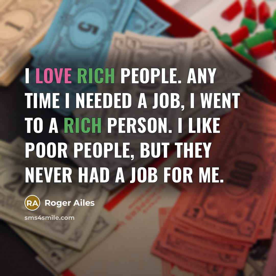 “I love rich people. Any time I needed a job,…” quote by Roger Ailes