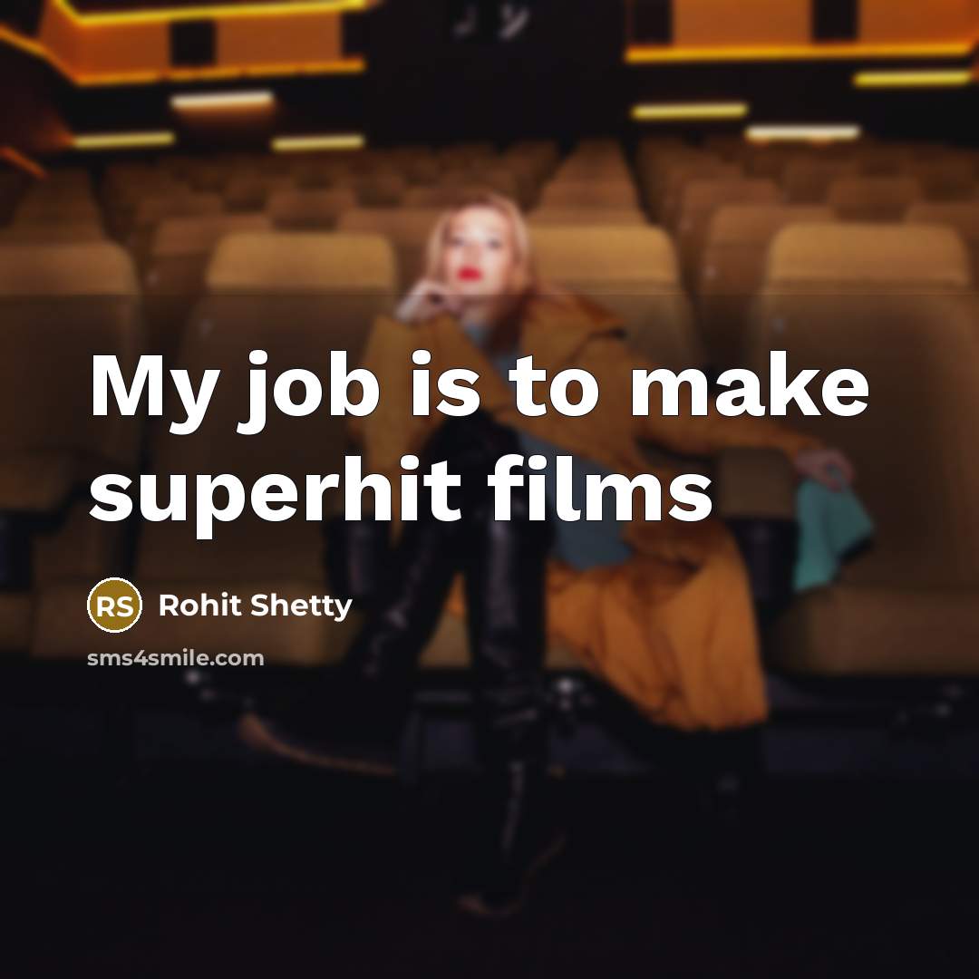 “My job is to make superhit films…” quote by Rohit Shetty