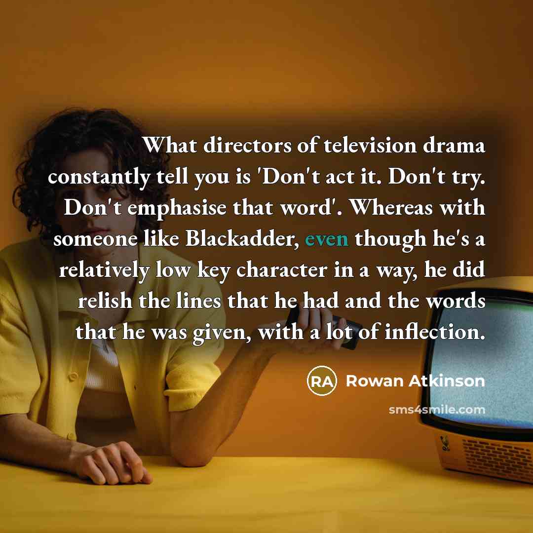 “What directors of television drama constantly tell you is 'Don't…” quote by Rowan Atkinson