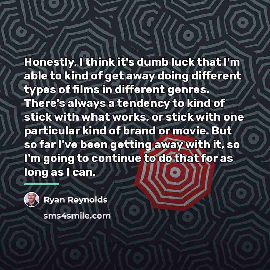 “Honestly, I think it's dumb luck that I'm able to…” quote by Ryan Reynolds