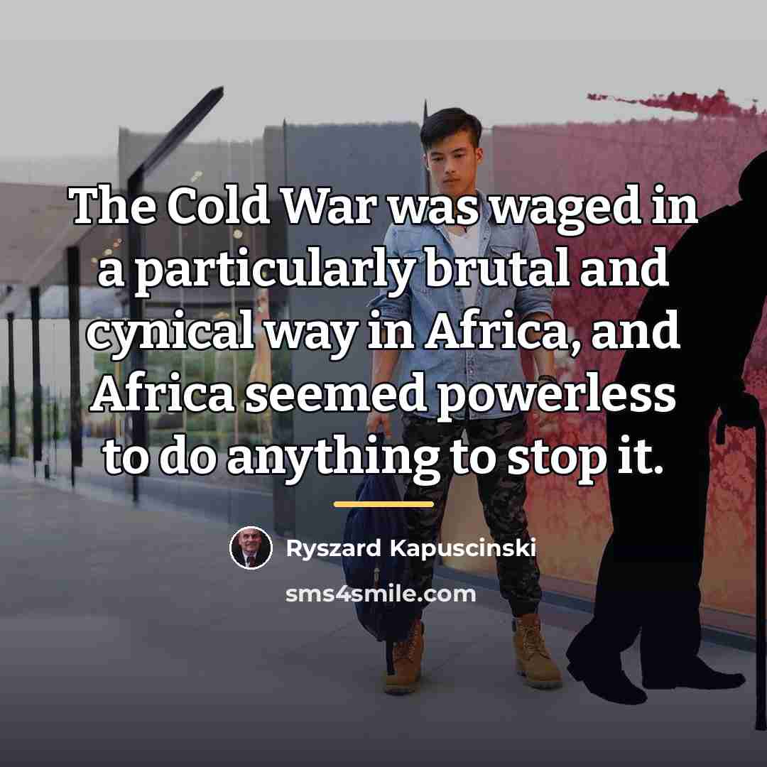 “The Cold War was waged in a particularly brutal and…” quote by Ryszard Kapuscinski
