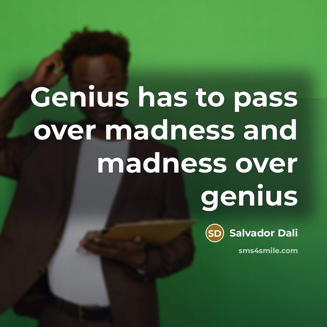 “Genius has to pass over madness and madness over genius…” quote by Salvador Dali
