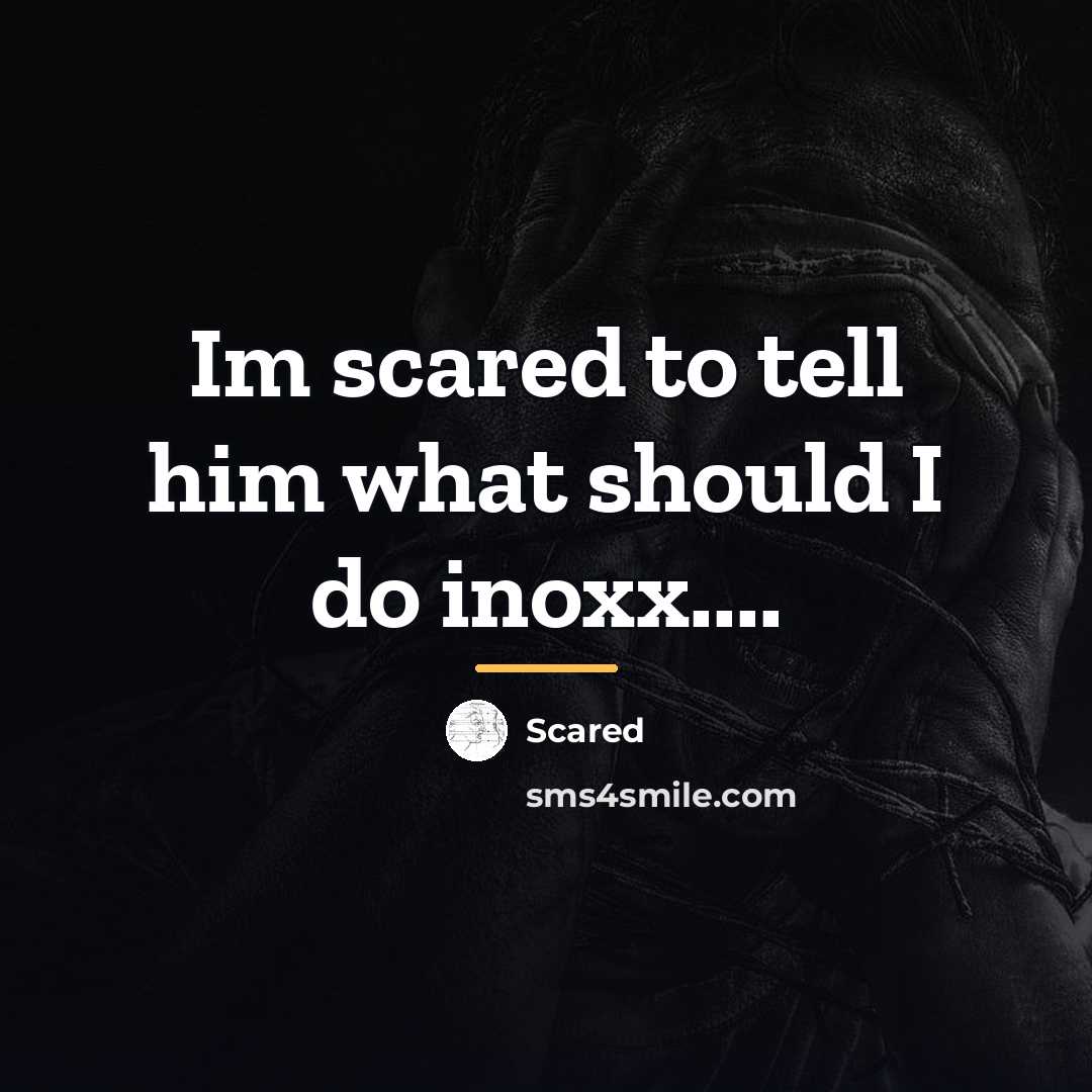 “Im scared to tell him what should I do inoxx....…” quote by Scared
