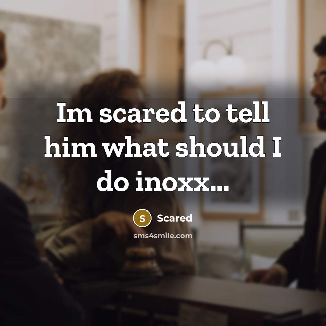 “Im scared to tell him what should I do inoxx…” quote by Scared