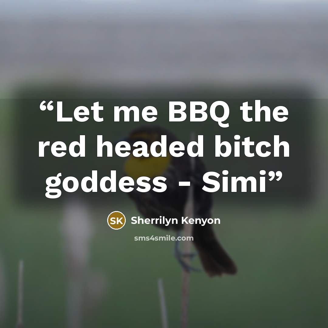 “Let me BBQ the red headed bitch goddess - Simi” quote by Sherrilyn Kenyon