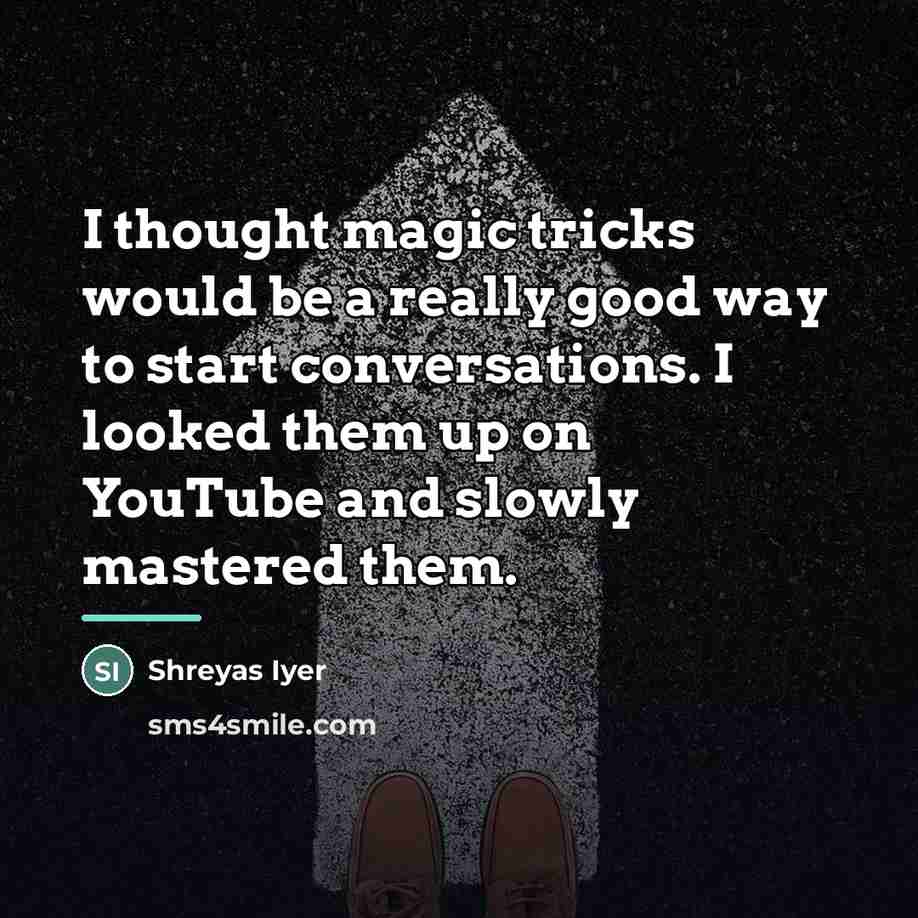 “I thought magic tricks would be a really good way…” quote by Shreyas Iyer