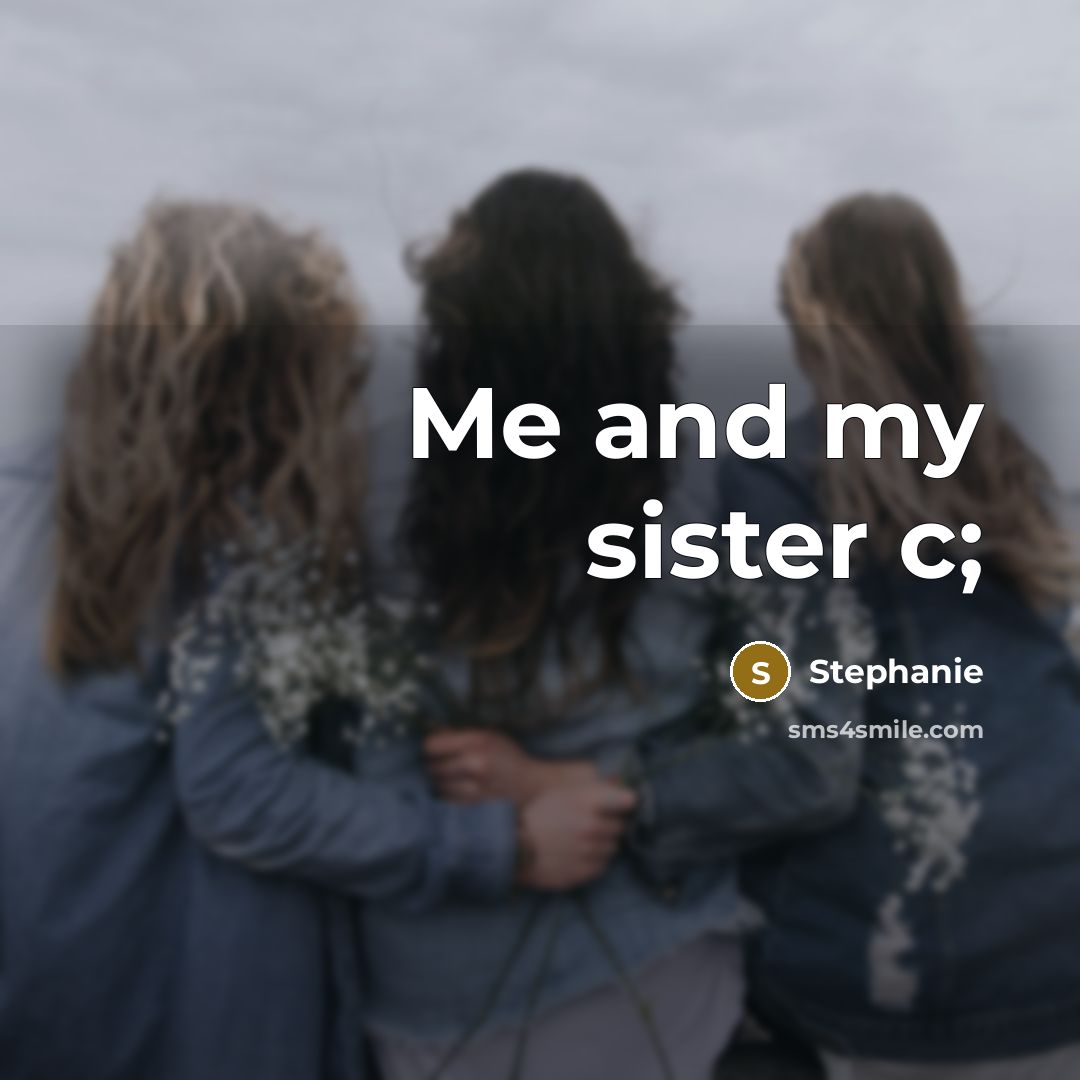 “Me and my sister c;…” quote by Stephanie
