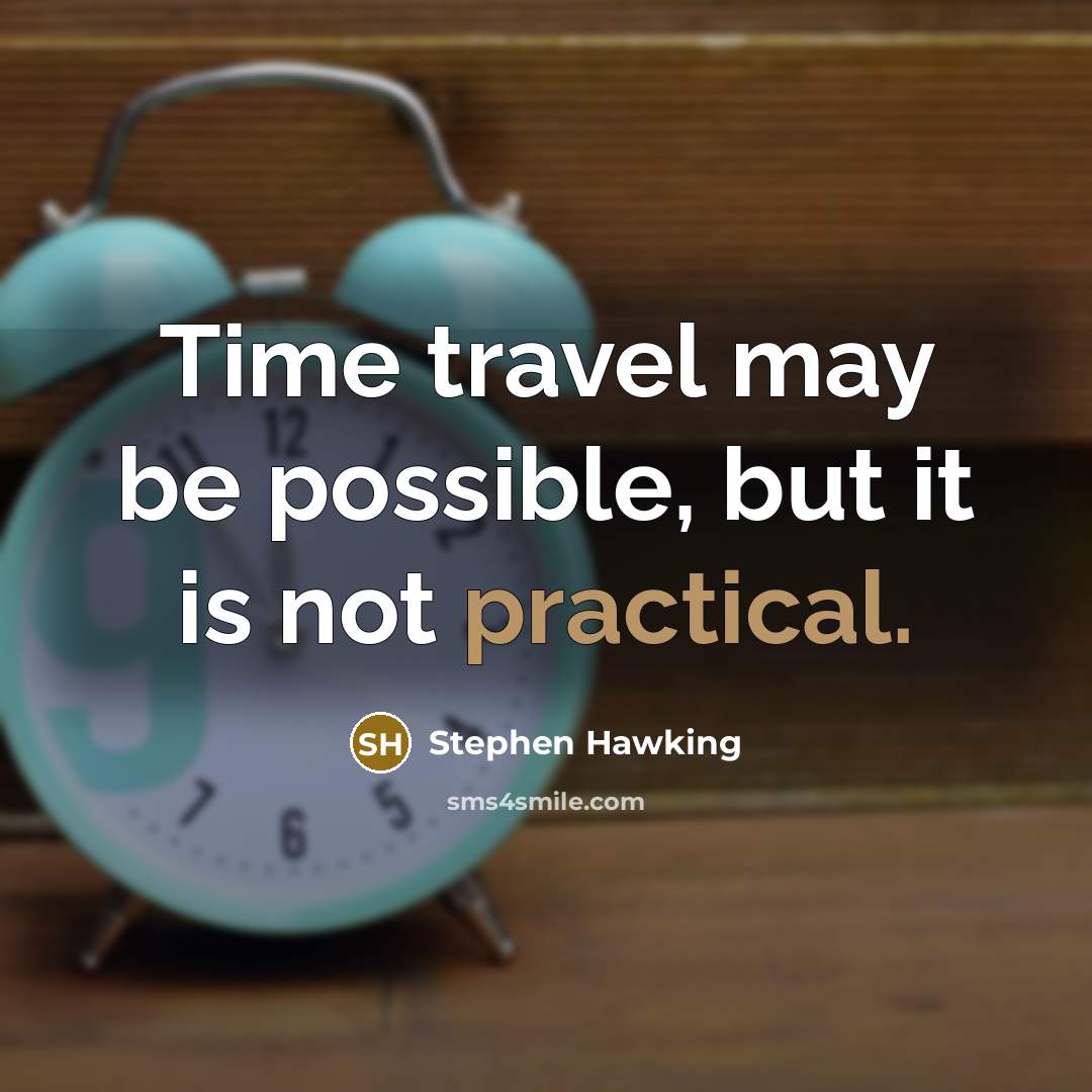 “Time travel may be possible, but it is not practical.…” quote by Stephen Hawking