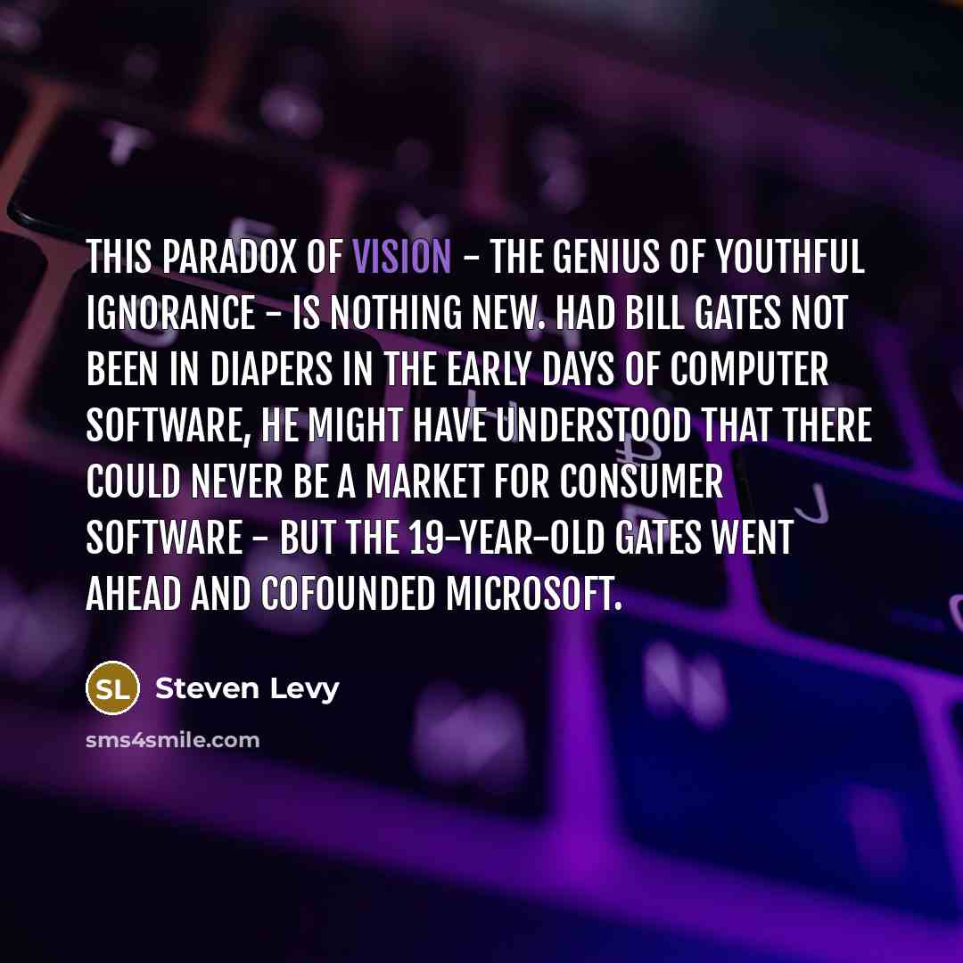 “This paradox of vision - the genius of youthful ignorance…” quote by Steven Levy