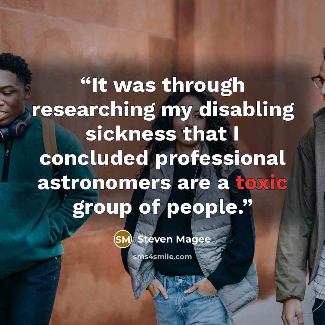 “It was through researching my disabling sickness that I concluded professional astronomers are a toxic group of people.” quote by Steven Magee