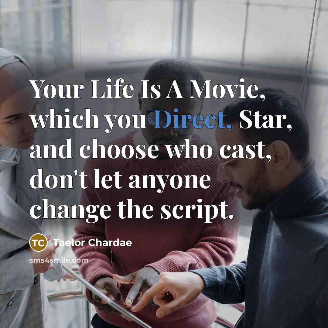 “Your Life Is A Movie, which you Direct, Star, and…” quote by Taelor Chardae