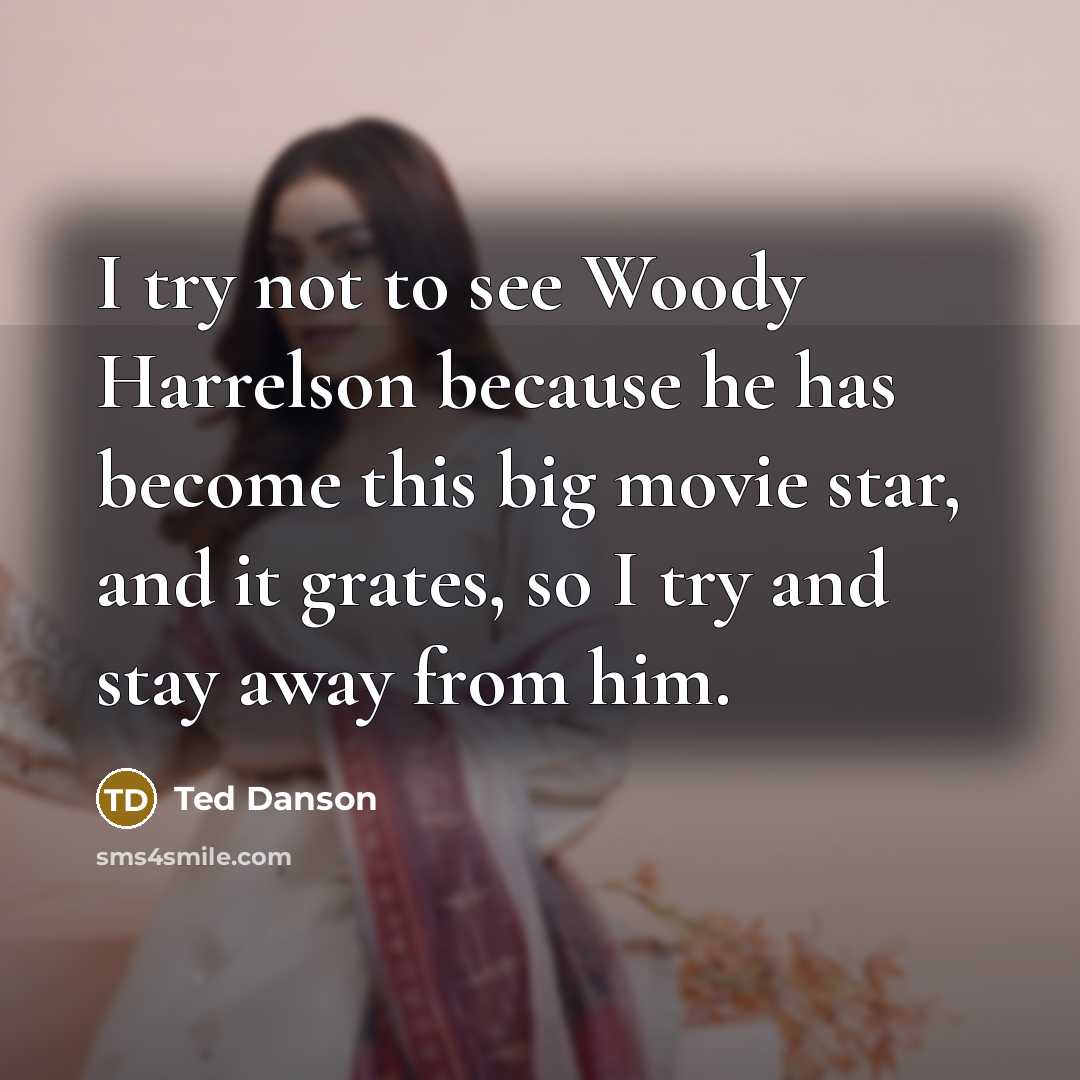 “I try not to see Woody Harrelson because he has…” quote by Ted Danson