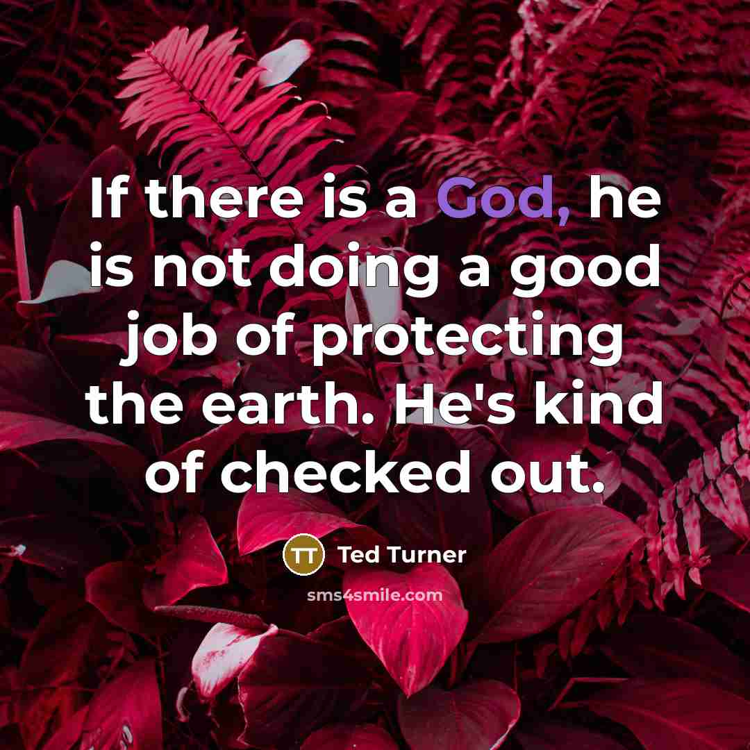 “If there is a God, he is not doing a…” quote by Ted Turner