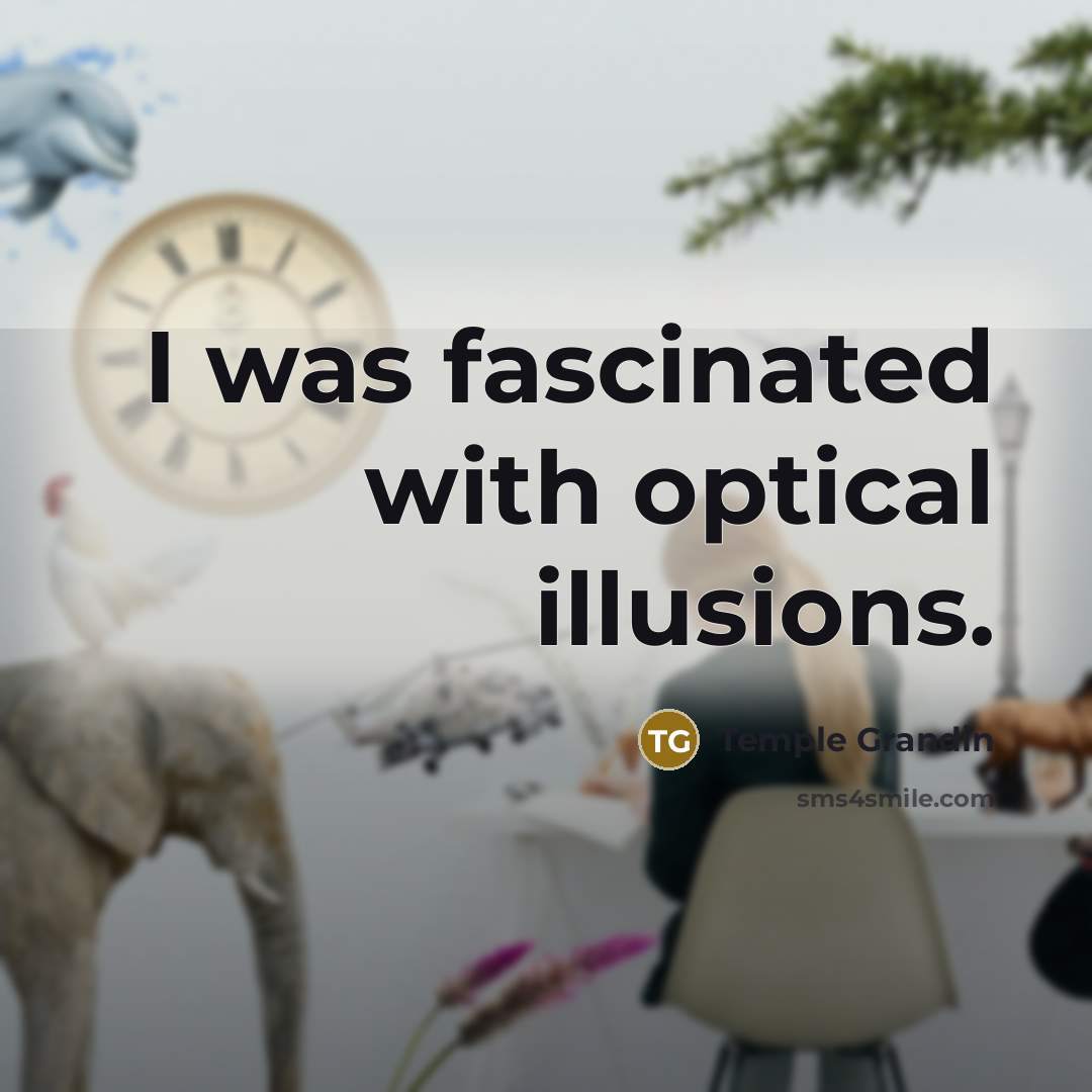 “I was fascinated with optical illusions.…” quote by Temple Grandin