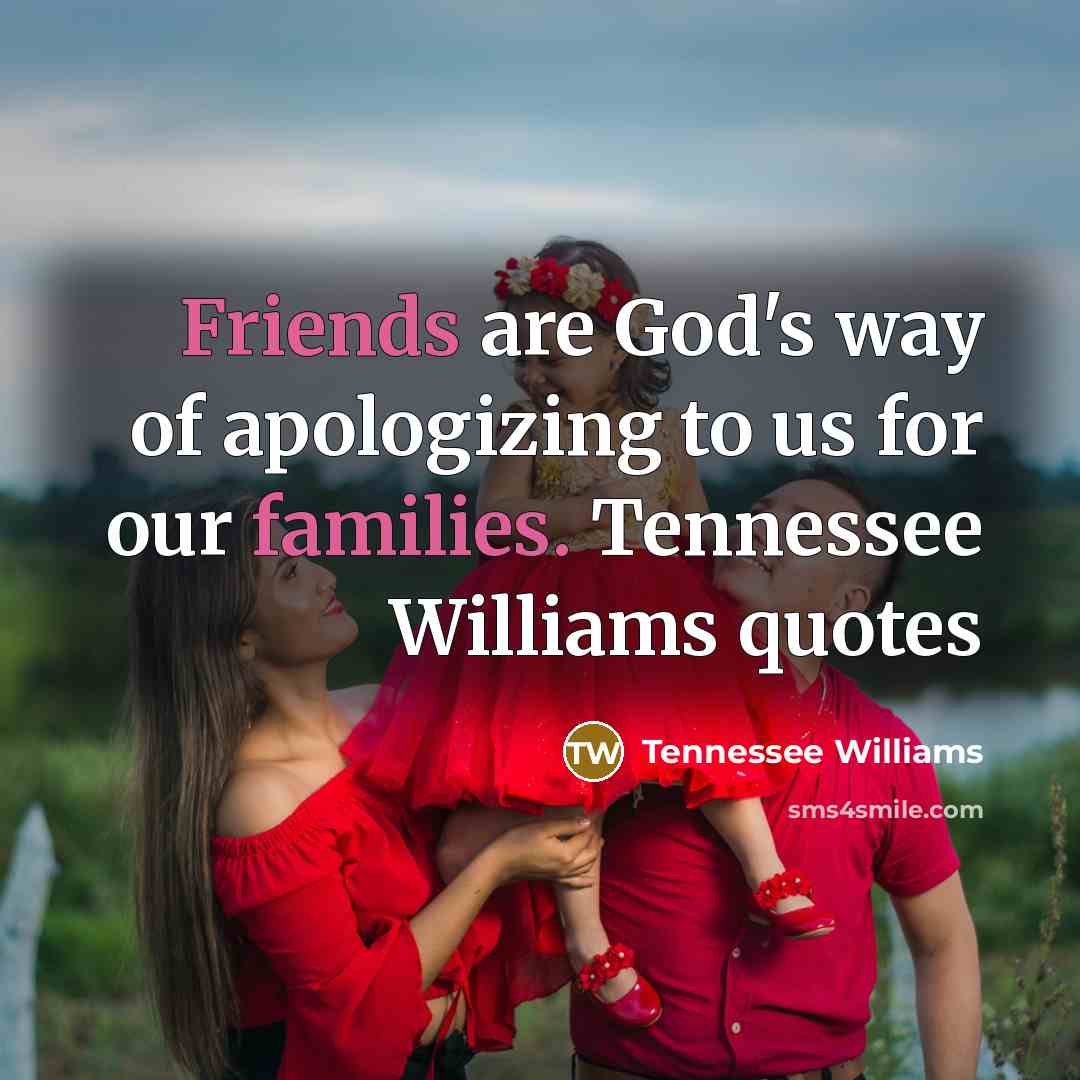 “Friends are God's way of apologizing to us for our…” quote by Tennessee Williams