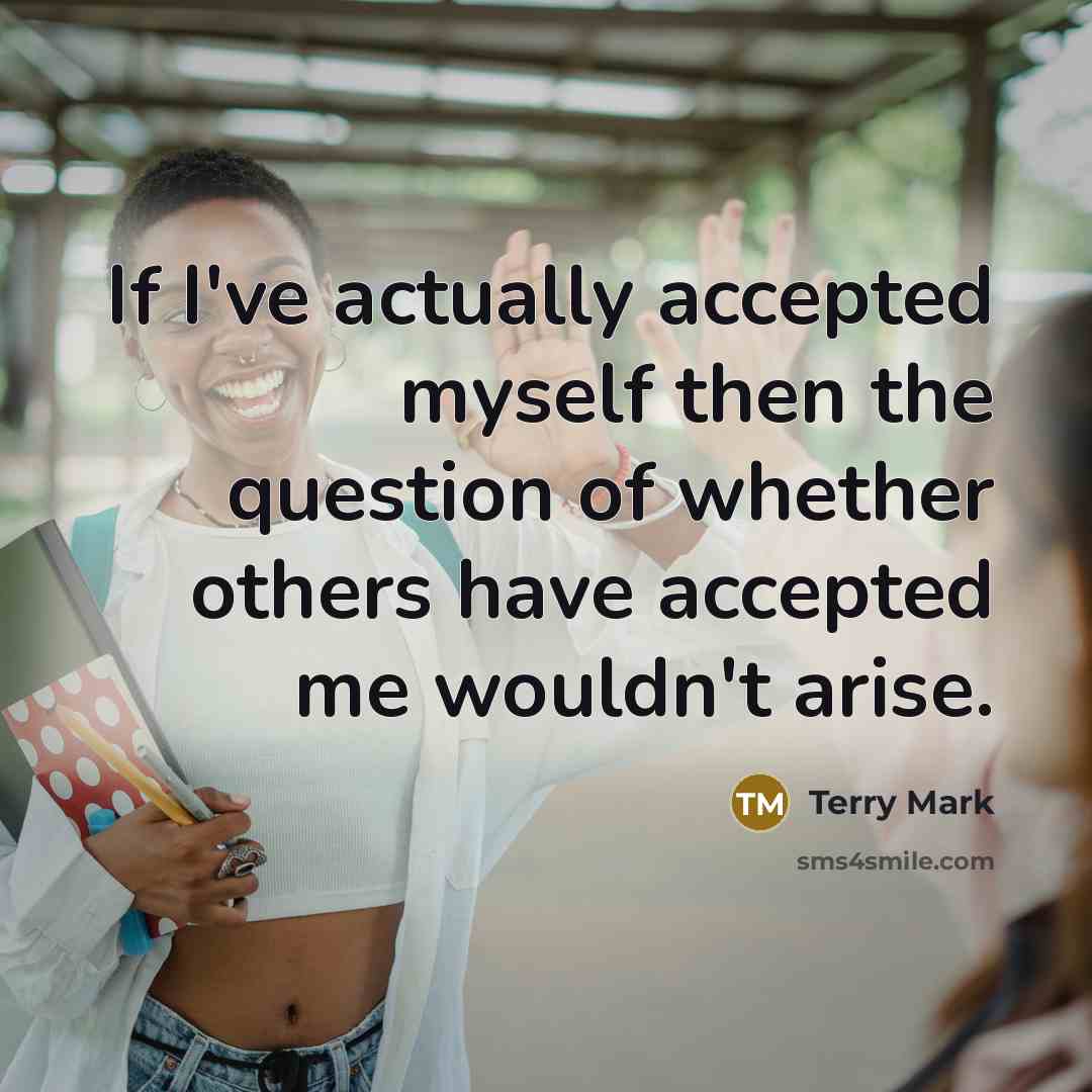 “If I've actually accepted myself then the question of whether…” quote by Terry Mark