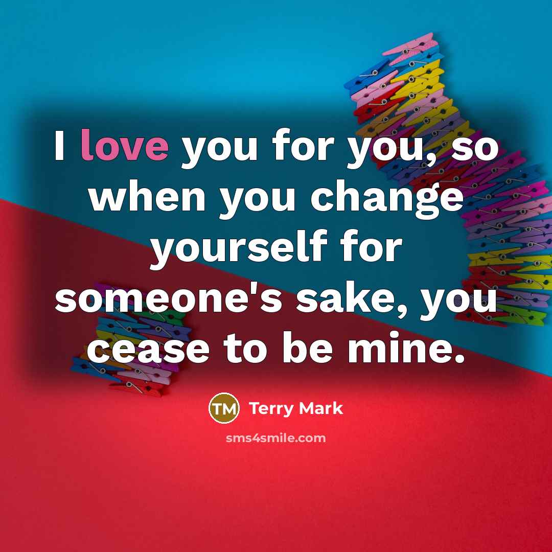 “I love you for you, so when you change yourself…” quote by Terry Mark