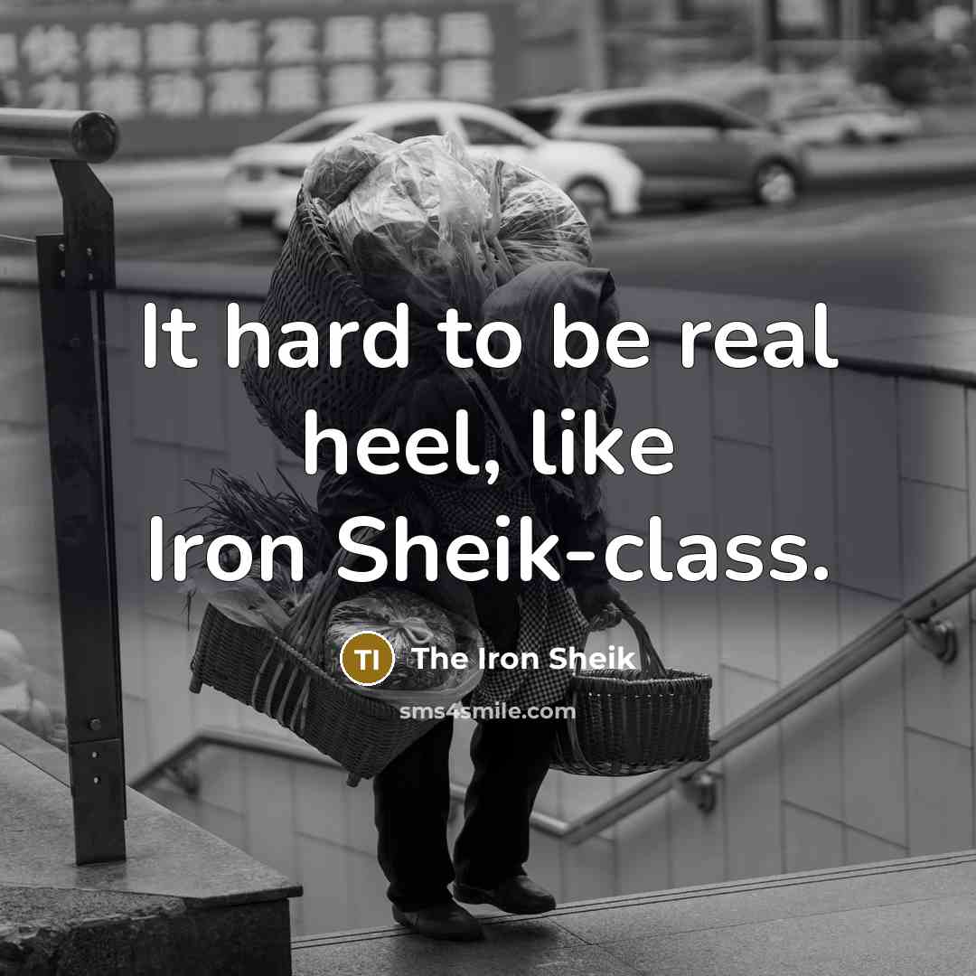“It hard to be real heel, like Iron Sheik-class.…” quote by The Iron Sheik