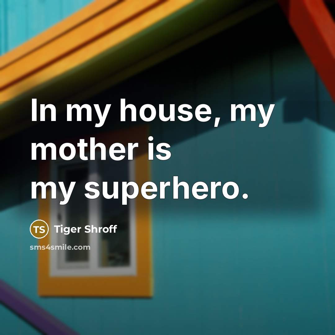 “In my house, my mother is my superhero.…” quote by Tiger Shroff