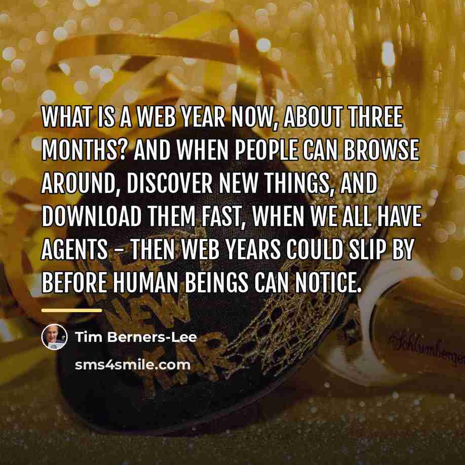 “What is a Web year now, about three months? And…” quote by Tim Berners-Lee