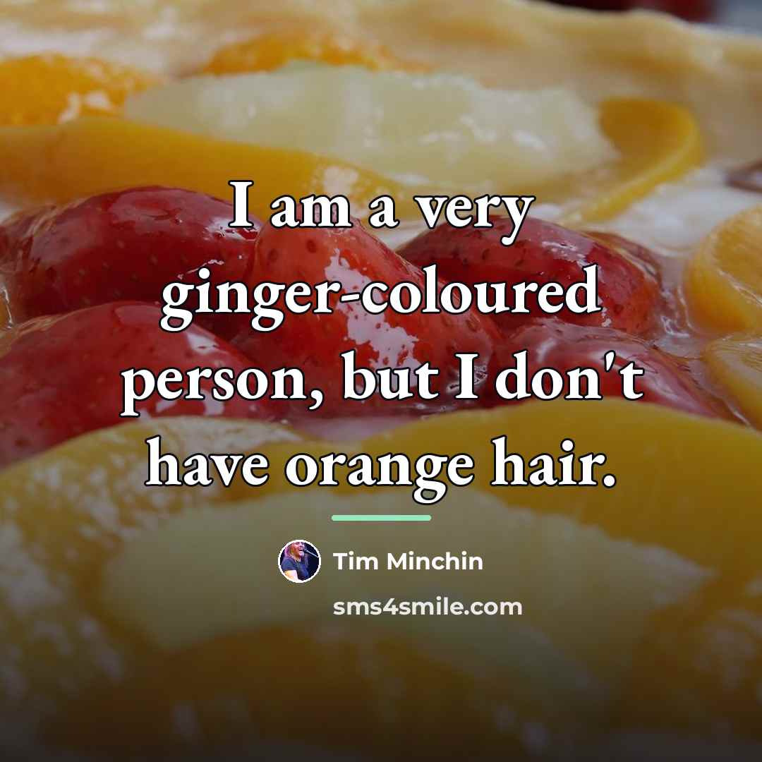 “I am a very ginger-coloured person, but I don't have…” quote by Tim Minchin
