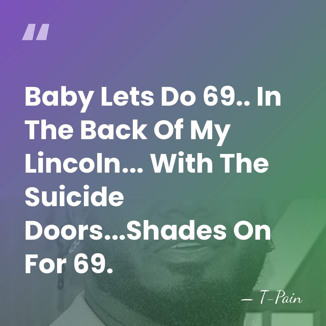 Baby Lets Do 69.. In The Back Of My Lincoln... With The&hellip; - T-Pain