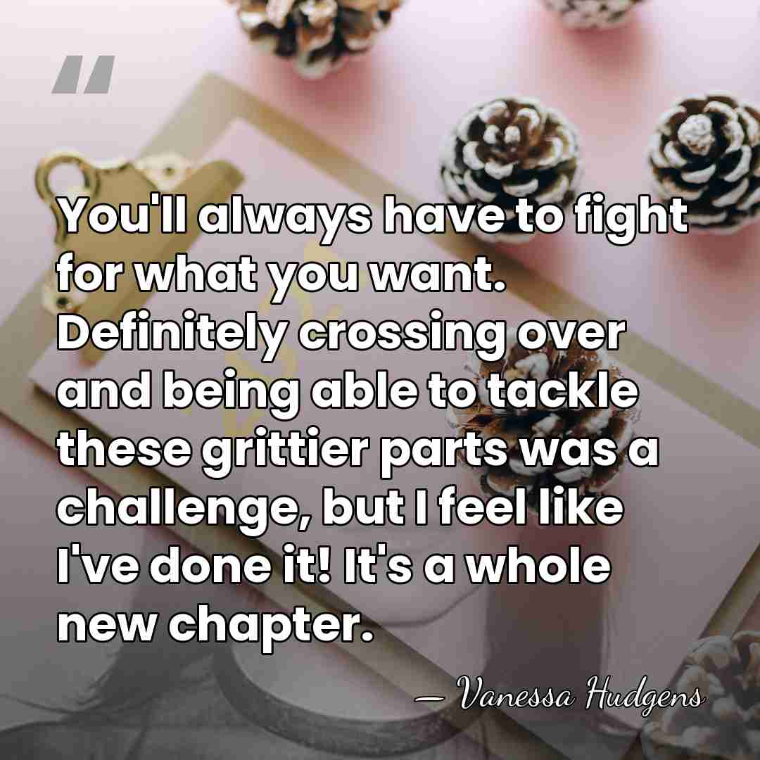 You'll always have to fight for what you want. Definitely crossing over&hellip; - Vanessa Hudgens