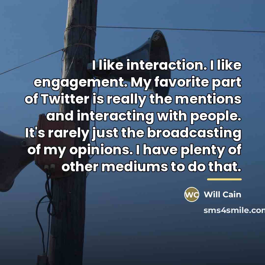 “I like interaction. I like engagement. My favorite part of…” quote by Will Cain