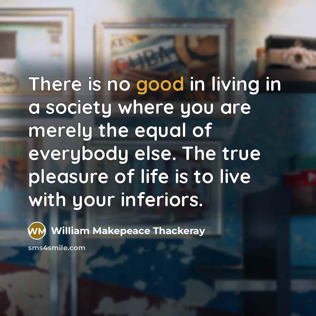 “There is no good in living in a society where…” quote by William Makepeace Thackeray