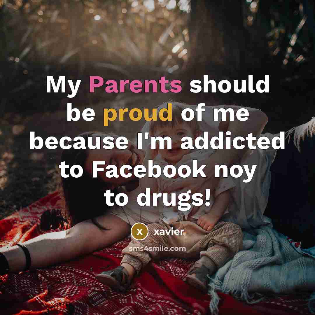 “My Parents should be proud of me because I'm addicted to Facebook noy to drugs!” quote by Xavier