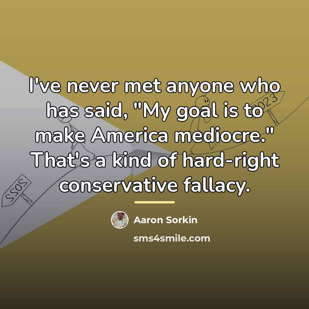 “I've never met anyone who has said, "My goal is…” quote by Aaron Sorkin