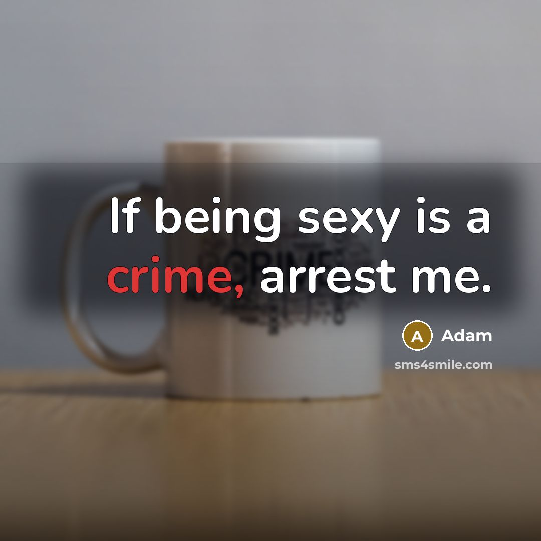 “If being sexy is a crime, arrest me.” quote by ADAM