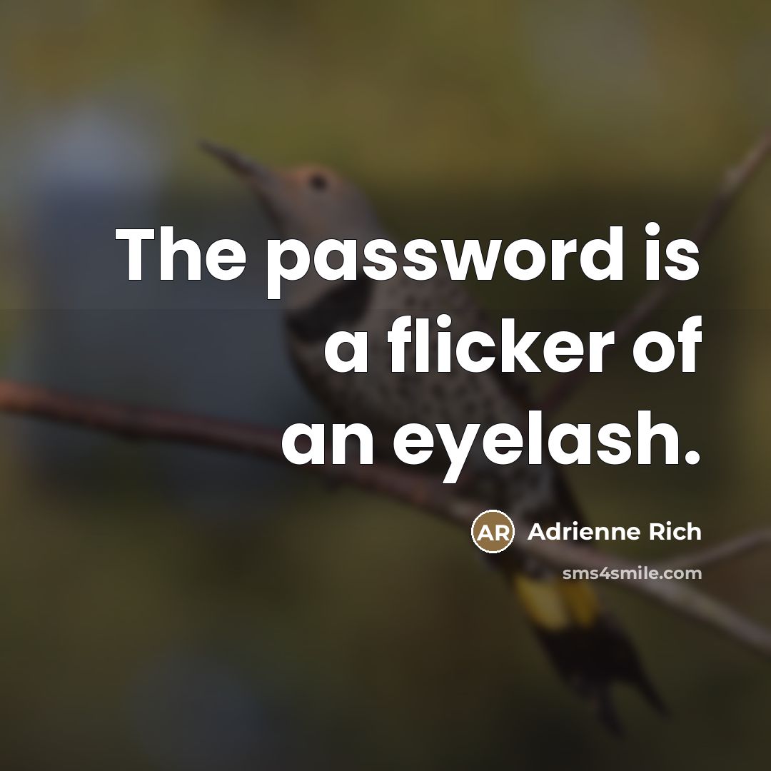 “The password is a flicker of an eyelash.…” quote by Adrienne Rich