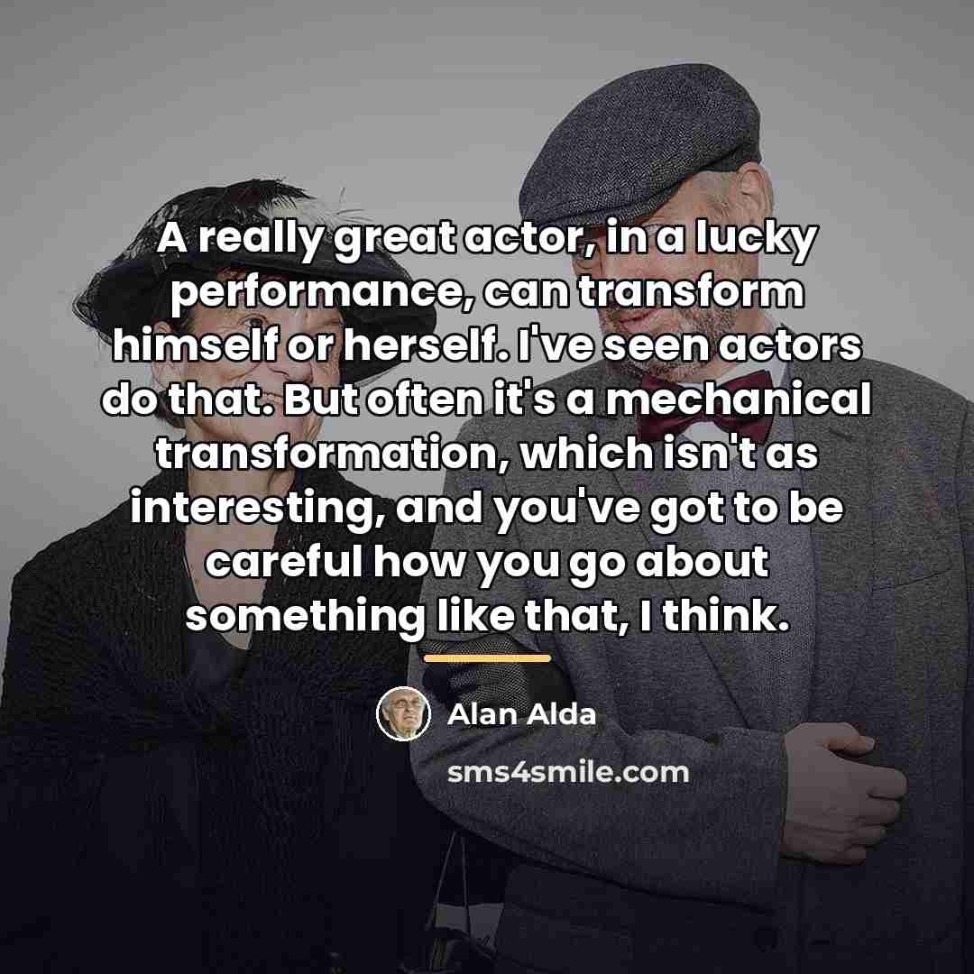 “A really great actor, in a lucky performance, can transform…” quote by Alan Alda