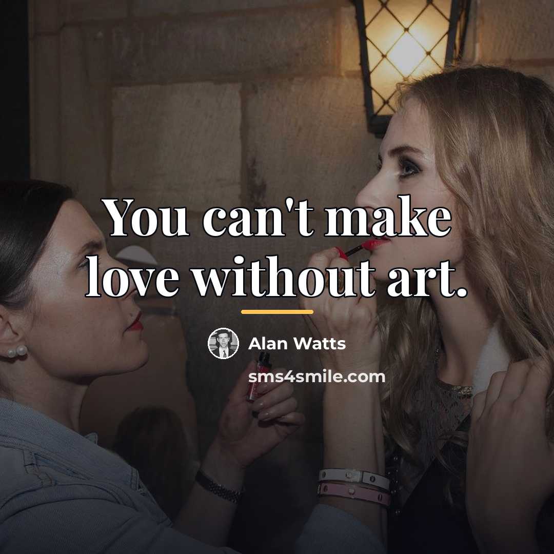 “You can't make love without art.…” quote by Alan Watts