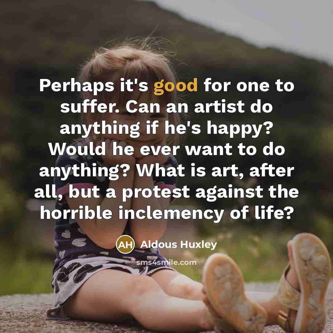 “Perhaps it's good for one to suffer. Can an artist…” quote by Aldous Huxley