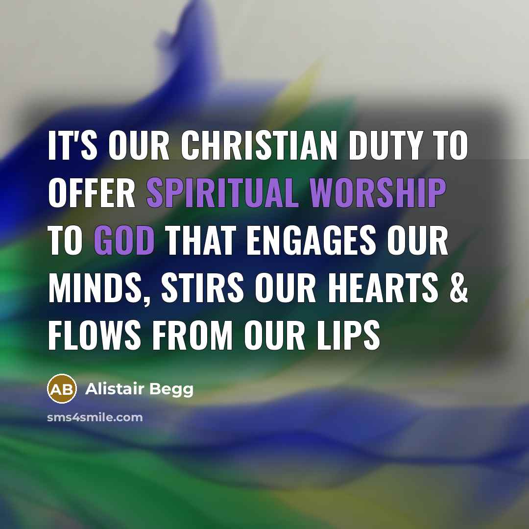 “It's our Christian duty to offer spiritual worship to God…” quote by Alistair Begg