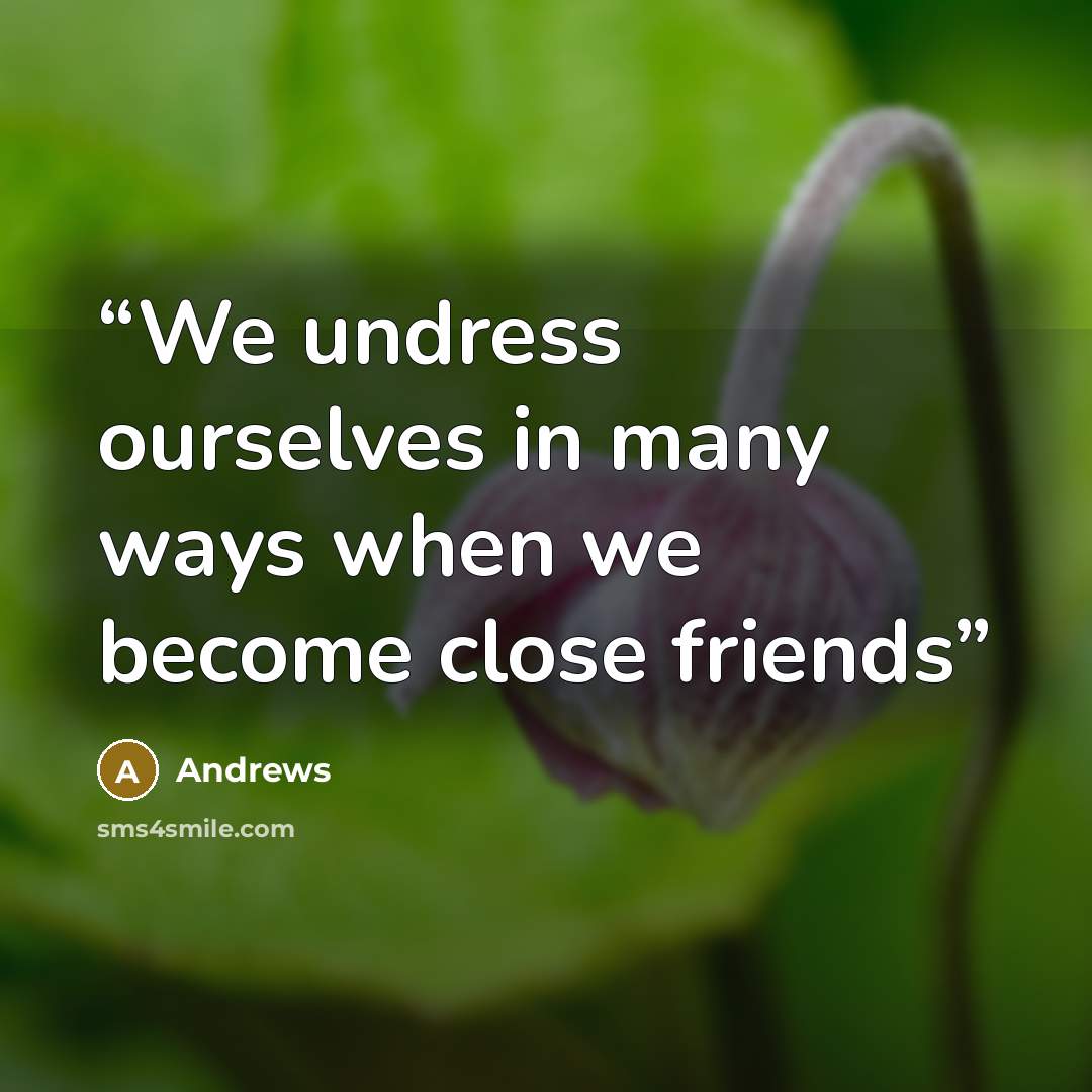 “We undress ourselves in many ways when we become close friends” quote by Andrews