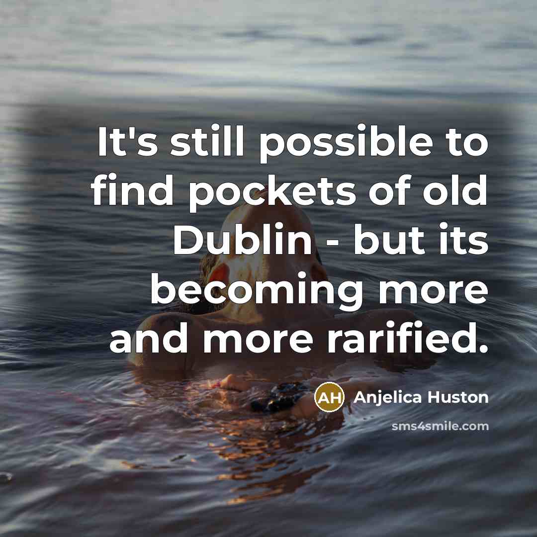 “It's still possible to find pockets of old Dublin -…” quote by Anjelica Huston